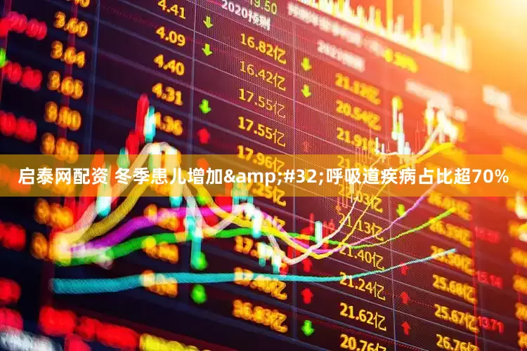 启泰网配资 冬季患儿增加&#32;呼吸道疾病占比超70%
